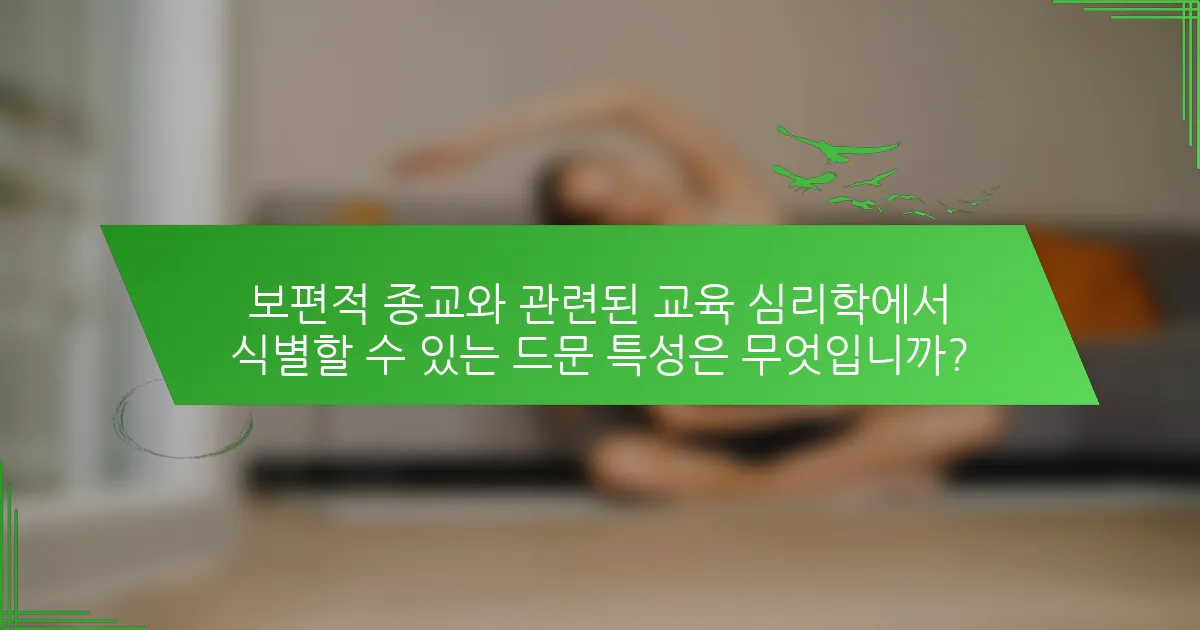 보편적 종교와 관련된 교육 심리학에서 식별할 수 있는 드문 특성은 무엇입니까?