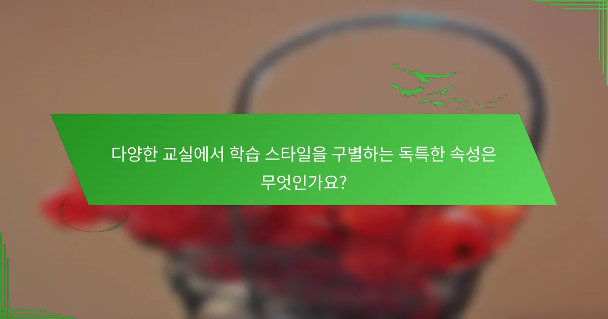 다양한 교실에서 학습 스타일을 구별하는 독특한 속성은 무엇인가요?