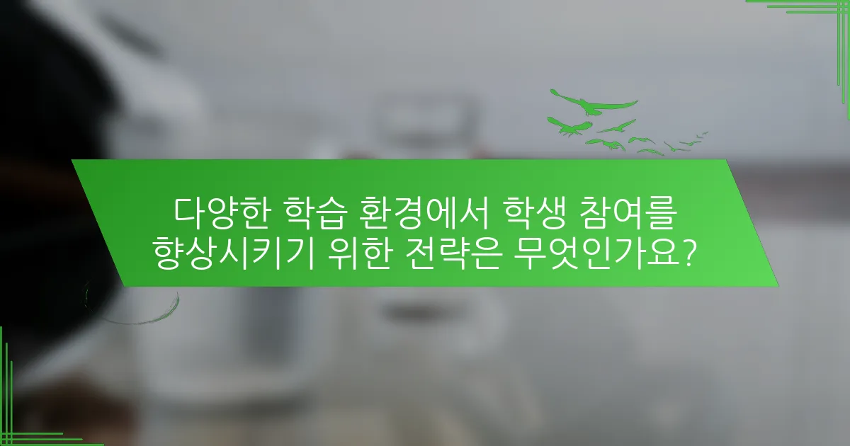 다양한 학습 환경에서 학생 참여를 향상시키기 위한 전략은 무엇인가요?