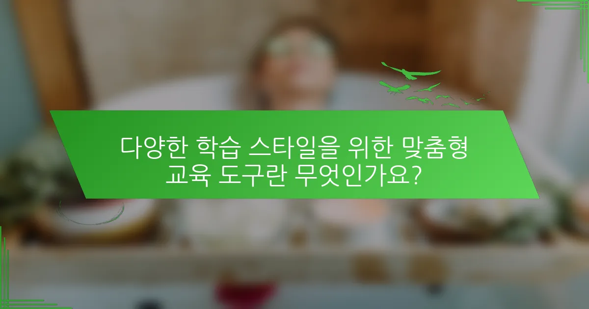 다양한 학습 스타일을 위한 맞춤형 교육 도구란 무엇인가요?
