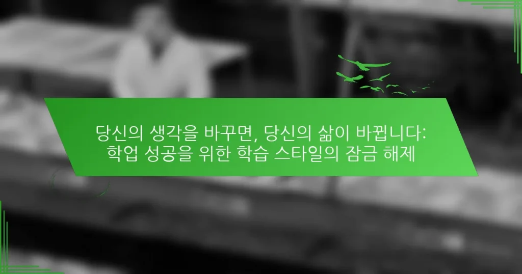 당신의 생각을 바꾸면, 당신의 삶이 바뀝니다: 학업 성공을 위한 학습 스타일의 잠금 해제