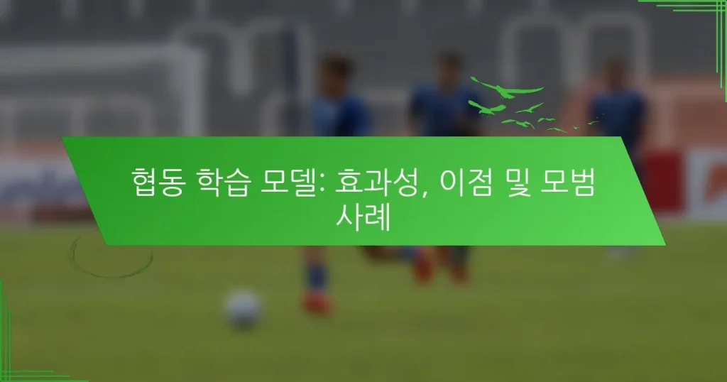 협동 학습 모델: 효과성, 이점 및 모범 사례