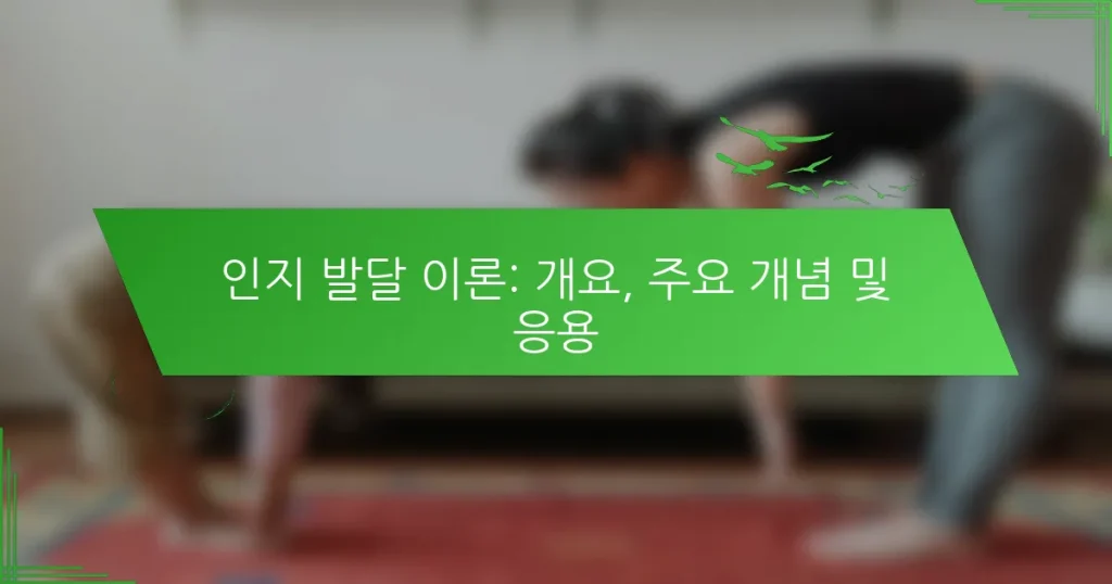 인지 발달 이론: 개요, 주요 개념 및 응용