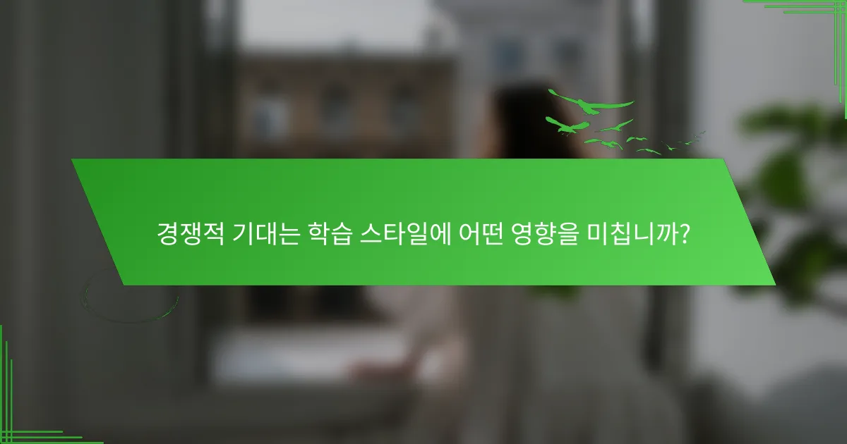 경쟁적 기대는 학습 스타일에 어떤 영향을 미칩니까?