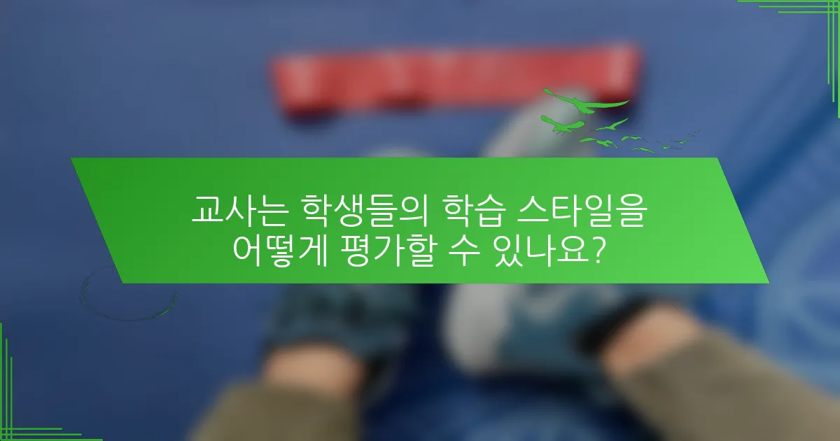 교사는 학생들의 학습 스타일을 어떻게 평가할 수 있나요?