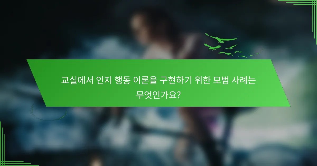 교실에서 인지 행동 이론을 구현하기 위한 모범 사례는 무엇인가요?