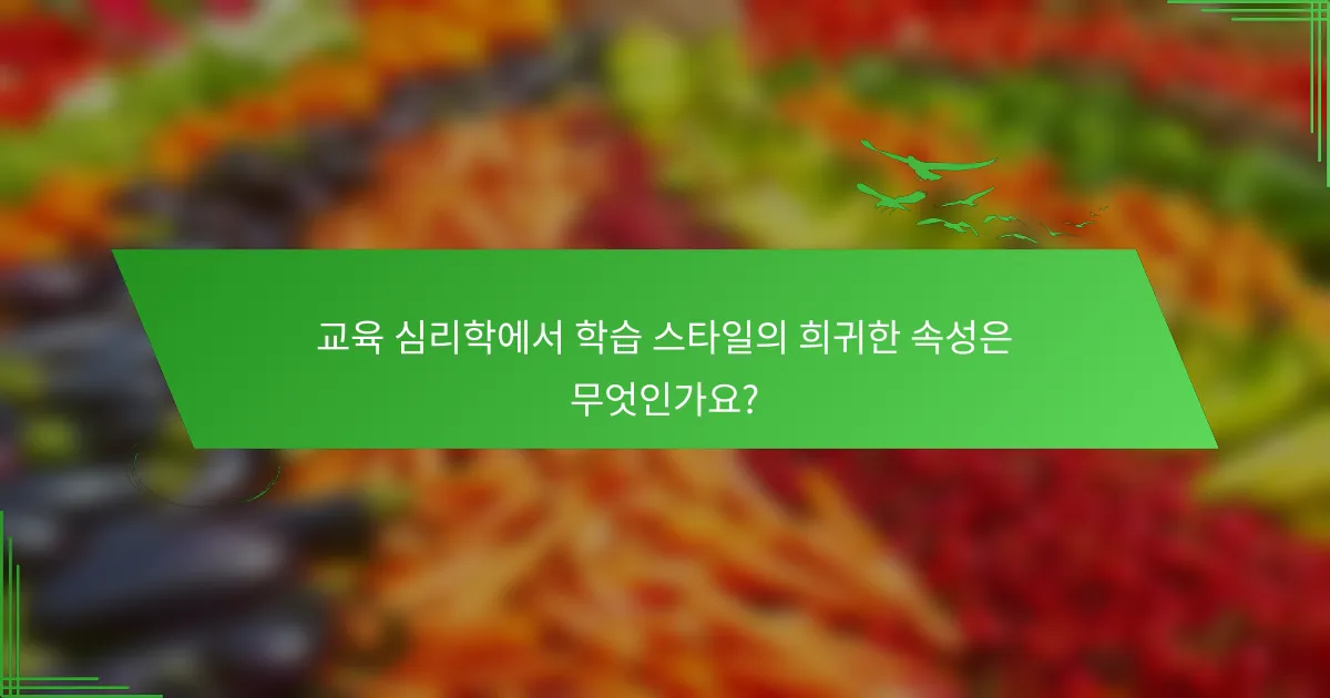교육 심리학에서 학습 스타일의 희귀한 속성은 무엇인가요?
