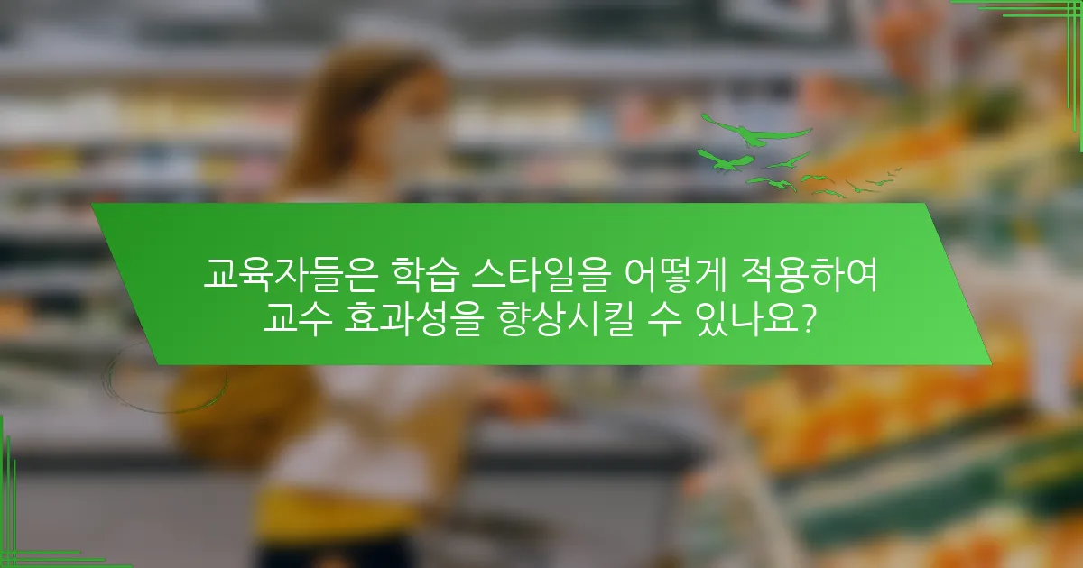 교육자들은 학습 스타일을 어떻게 적용하여 교수 효과성을 향상시킬 수 있나요?