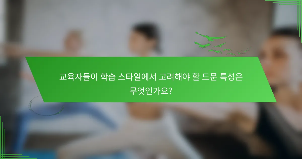 교육자들이 학습 스타일에서 고려해야 할 드문 특성은 무엇인가요?