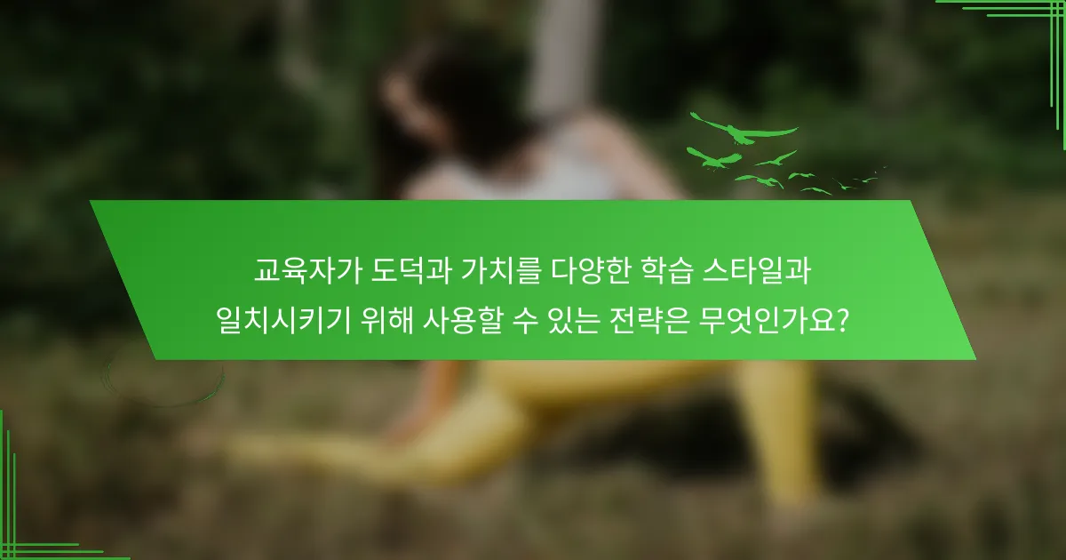 교육자가 도덕과 가치를 다양한 학습 스타일과 일치시키기 위해 사용할 수 있는 전략은 무엇인가요?