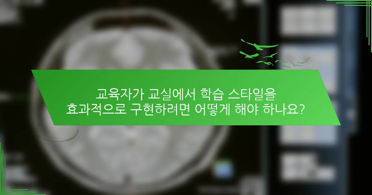 교육자가 교실에서 학습 스타일을 효과적으로 구현하려면 어떻게 해야 하나요?