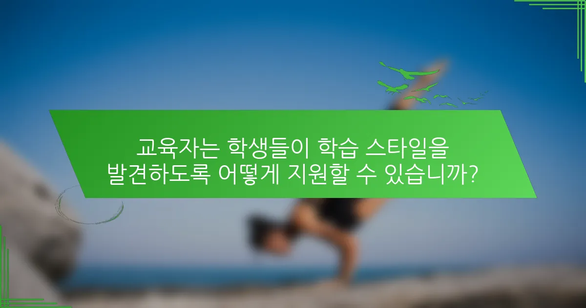 교육자는 학생들이 학습 스타일을 발견하도록 어떻게 지원할 수 있습니까?