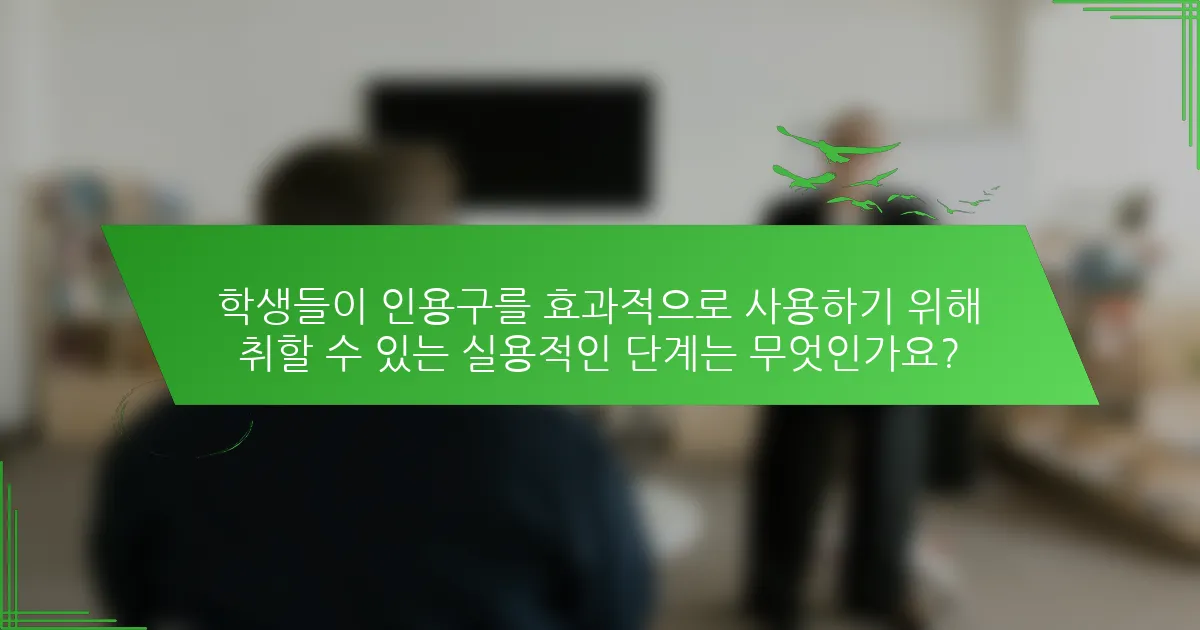 학생들이 인용구를 효과적으로 사용하기 위해 취할 수 있는 실용적인 단계는 무엇인가요?