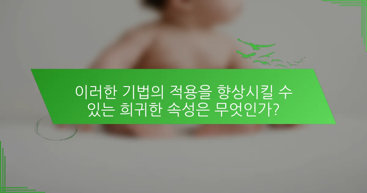 이러한 기법의 적용을 향상시킬 수 있는 희귀한 속성은 무엇인가?