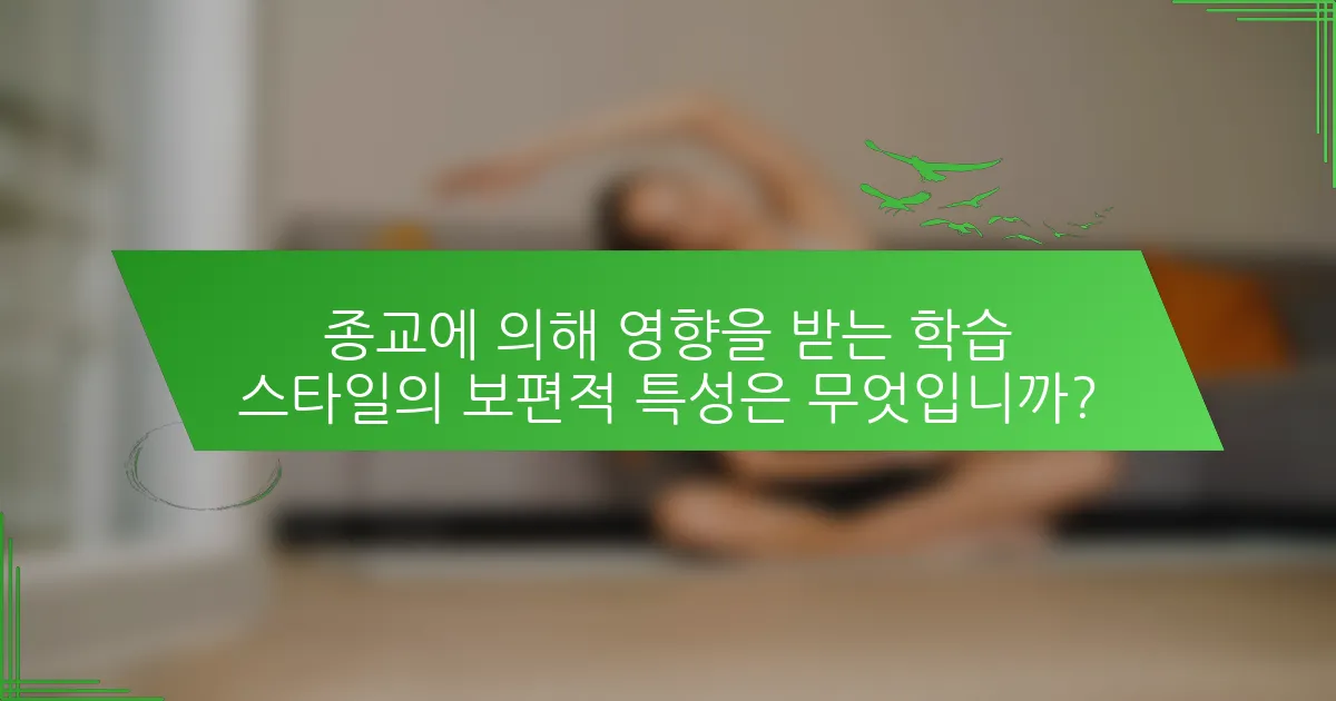 종교에 의해 영향을 받는 학습 스타일의 보편적 특성은 무엇입니까?