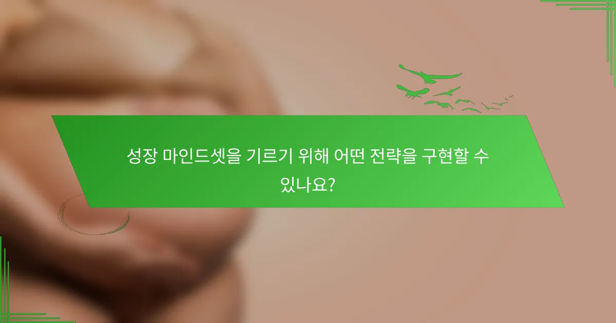 성장 마인드셋을 기르기 위해 어떤 전략을 구현할 수 있나요?