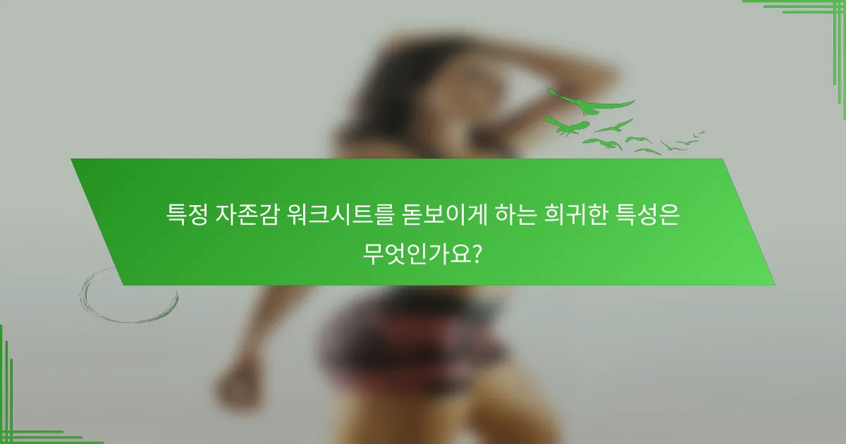 특정 자존감 워크시트를 돋보이게 하는 희귀한 특성은 무엇인가요?