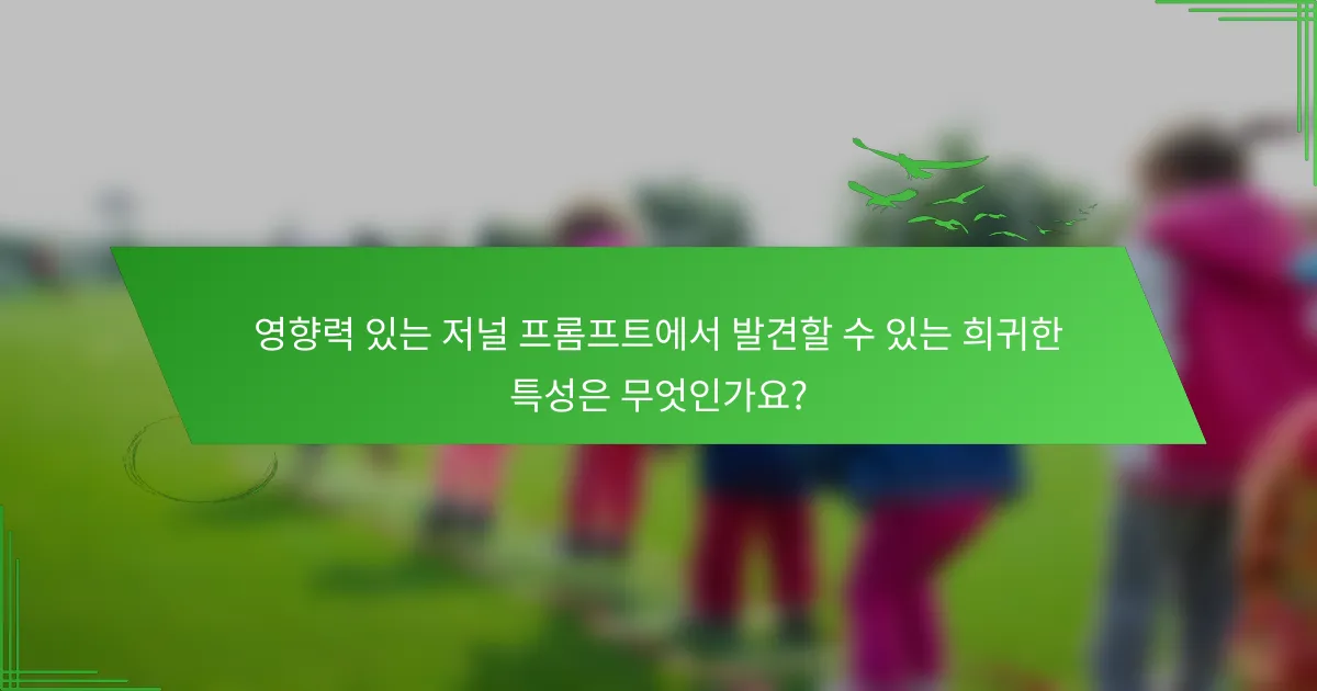 영향력 있는 저널 프롬프트에서 발견할 수 있는 희귀한 특성은 무엇인가요?