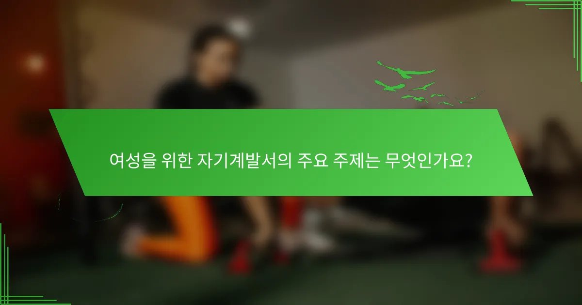 여성을 위한 자기계발서의 주요 주제는 무엇인가요?